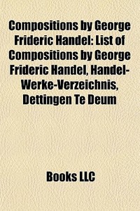 Compositions By George Frideric Handel: di Books Llc edito da Books LLC, Wiki Series