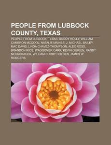 People From Lubbock County, Texas: People From Lubbock, Texas, Buddy Holly, William Cameron Mccool, Natalie Maines, J. Michael Bailey di Source Wikipedia edito da Books Llc, Wiki Series