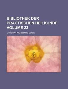 Bibliothek Der Practischen Heilkunde Volume 23 di Christian Wilhelm Hufeland edito da Rarebooksclub.com