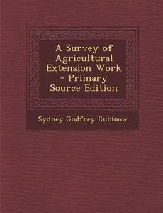 A Survey of Agricultural Extension Work - Primary Source Edition di Sydney Godfrey Rubinow edito da Nabu Press