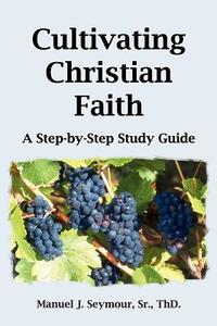 Cultivating Christian Faith di Manuel J. Seymour edito da 1st Book Library