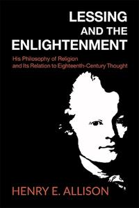 Lessing and the Enlightenment: His Philosophy of Religion and Its Relation to Eighteenth-Century Thought di Henry E. Allison edito da STATE UNIV OF NEW YORK PR