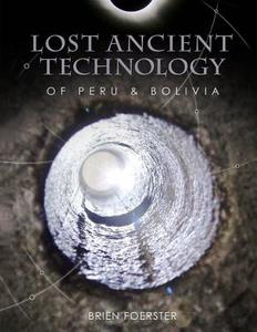 Lost Ancient Technology of Peru and Bolivia di Brien Foerster edito da Createspace