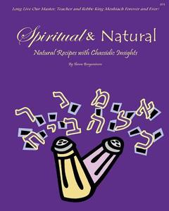 Spiritual and Natural: Natural Recipes with Chassidic Insights di Ilanna M. Benyaminson edito da Createspace