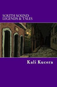 South Sound Legends & Tales: A Compendium of Short Stories di Kali Kucera edito da Createspace