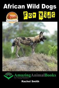 African Wild Dogs for Kids di Rachel Smith, John Davidson edito da Createspace