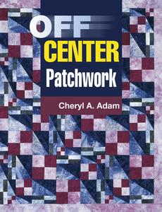 Off Center Patchwork di Cheryl A. Adam edito da American Quilter's Society