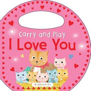 Carry and Play: I Love You di Bloomsbury edito da Bloomsbury U.S.A. Children's Books