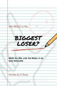 Who Really Is the Biggest Loser? di H. Perez edito da AUTHORHOUSE
