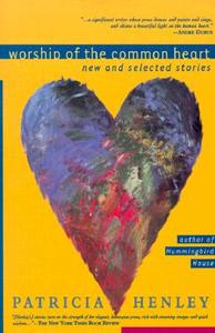 Worship of the Common Heart: New and Selected Stories di Patricia Henley edito da MacAdam/Cage Publishing