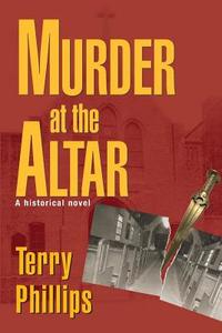 Murder at the Altar: A Historical Novel di Terry Phillips edito da LIGHTNING SOURCE INC