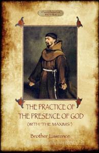 The Practice of the Presence of God - The Best Rule of Holy Life di Brother Lawrence edito da Aziloth Books