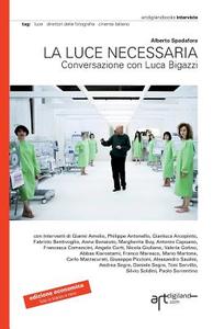 La Luce Necessaria. Conversazione Con Luca Bigazzi. Edizione Economica di Alberto Spadafora edito da Artdigiland