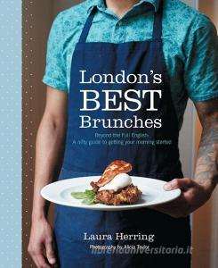 London's Best Brunches: Beyond the Full English di Laura Herring edito da Smith Street Books