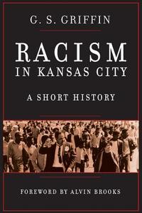 Racism in Kansas City: A Short History di G. S. Griffin edito da Chandler Lake Books