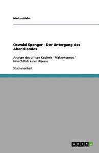 Oswald Spenger - Der Untergang Des Abendlandes di Markus Hahn edito da Grin Publishing