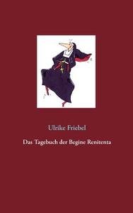 Das Tagebuch der Begine Renitenta di Ulrike Friebel edito da Books on Demand