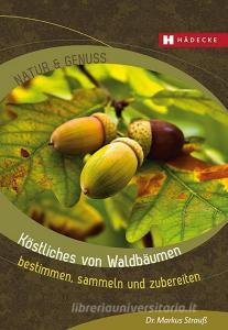 Köstliches von Waldbäumen di Markus Strauß edito da Hädecke Verlag GmbH
