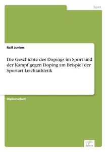 Die Geschichte des Dopings im Sport und der Kampf gegen Doping am Beispiel der Sportart Leichtathletik di Ralf Junkes edito da Diplom.de