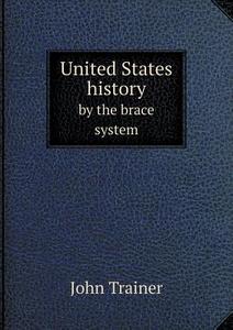 United States History By The Brace System di John Trainer edito da Book On Demand Ltd.