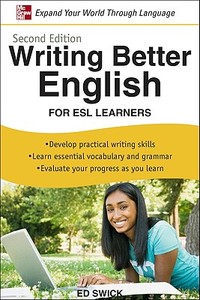 Writing Better English for ESL Learners, Second Edition di Ed Swick edito da McGraw-Hill Education