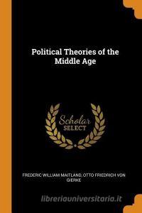 Political Theories Of The Middle Age di Frederic William Maitland, Otto Friedrich Von Gierke edito da Franklin Classics Trade Press