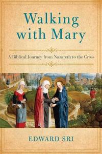 Walking with Mary: A Biblical Journey from Nazareth to the Cross di Edward Sri edito da Image