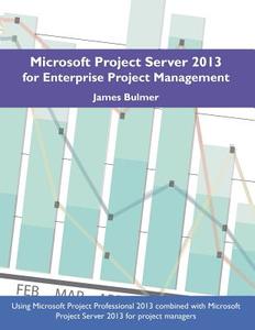 Microsoft Project Server 2013 for Enterprise Project Management di James Bulmer edito da Infinity Publishing