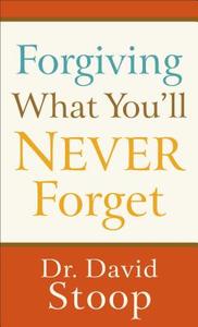 Forgiving What You'll Never Forget di David Stoop edito da Baker Publishing Group