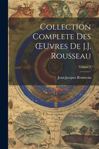 Collection Complete Des OEuvres De J.J. Rousseau; Volume 3 di Jean-Jacques Rousseau edito da LEGARE STREET PR