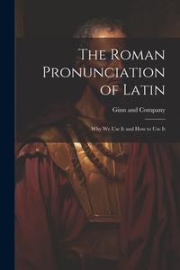 The Roman Pronunciation of Latin; why we use It and how to use It edito da LEGARE STREET PR