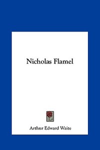 Nicholas Flamel di Arthur Edward Waite edito da Kessinger Publishing