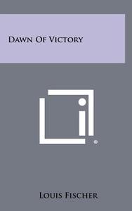 Dawn of Victory di Louis Fischer edito da Literary Licensing, LLC