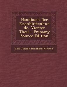 Handbuch Der Eisenhuttenkunde, Vierter Theil di Carl Johann Bernhard Karsten edito da Nabu Press
