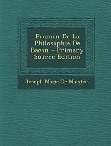 Examen de La Philosophie de Bacon di Joseph Marie De Maistre edito da Nabu Press