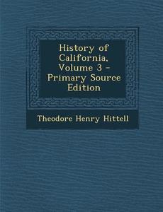 History of California, Volume 3 di Theodore Henry Hittell edito da Nabu Press
