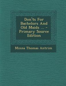 Don'ts for Bachelors and Old Maids ... - Primary Source Edition di Minna Thomas Antrim edito da Nabu Press