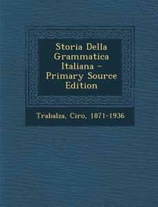 Storia Della Grammatica Italiana di Ciro Trabalza edito da Nabu Press