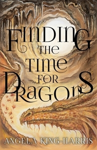 Finding the Time for Dragons di Angela King-Harris edito da FriesenPress