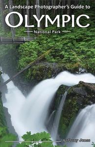 A Landscape Photographer's Guide to Olympic National Park di Anthony Jones edito da Right Angles Photography