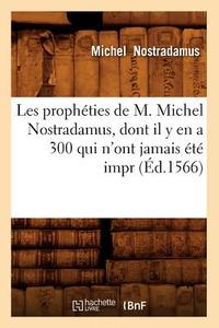 Les Prophéties de M. Michel Nostradamus, Dont Il Y En a 300 Qui n'Ont Jamais Été Impr (Éd.1566) di Michel Nostradamus edito da Hachette Livre - Bnf