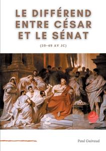 Le différend entre César et le Sénat (59-49 av JC) di Paul Guiraud edito da Books on Demand