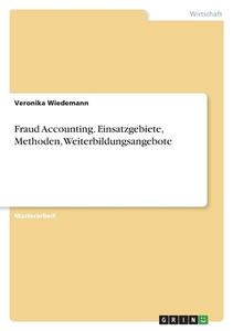 Fraud Accounting. Einsatzgebiete, Methoden, Weiterbildungsangebote di Veronika Wiedemann edito da GRIN Verlag