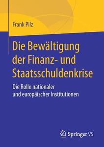 Die Bewältigung der Finanz- und Staatsschuldenkrise di Frank Pilz edito da Springer Fachmedien Wiesbaden