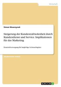 Steigerung der Kundenzufriedenheit durch Kundendienst und Service. Implikationen für das Marketing di Simon Wawrzynek edito da GRIN Verlag