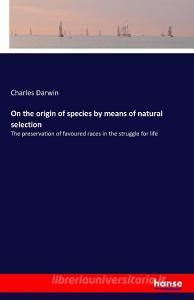 On the origin of species by means of natural selection di Charles Darwin edito da hansebooks