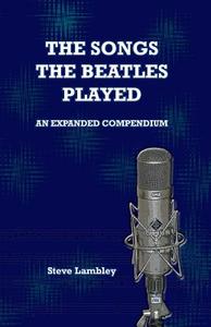 The Songs The Beatles Played di Steve Lambley edito da Steve Lambley Information Design