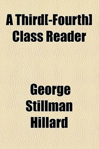 A Third[-fourth] Class Reader di George Stillman Hillard edito da General Books Llc