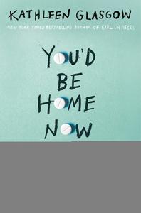 You'd Be Home Now di Kathleen Glasgow edito da DELACORTE PR