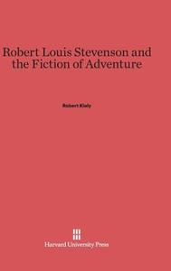 Robert Louis Stevenson and the Fiction of Adventure di Robert Kiely edito da Harvard University Press